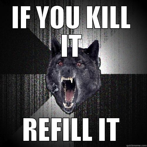 IF YOU KILL IT REFILL IT Insanity Wolf