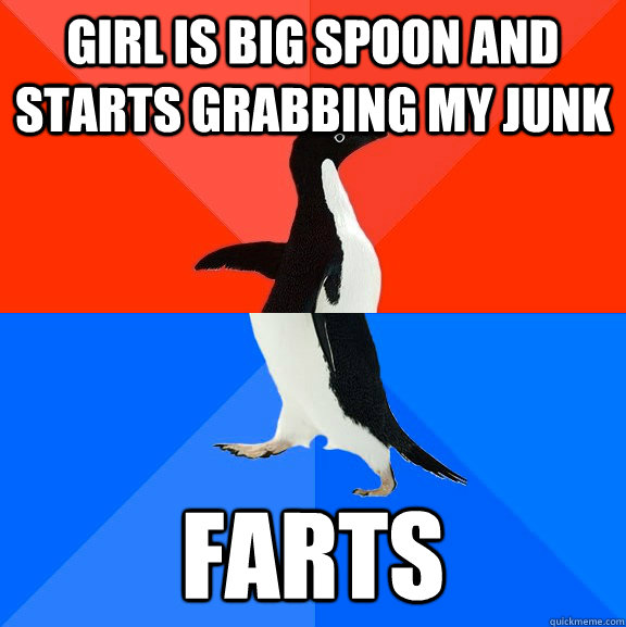 girl is big spoon and starts grabbing my junk farts  Socially Awesome Awkward Penguin