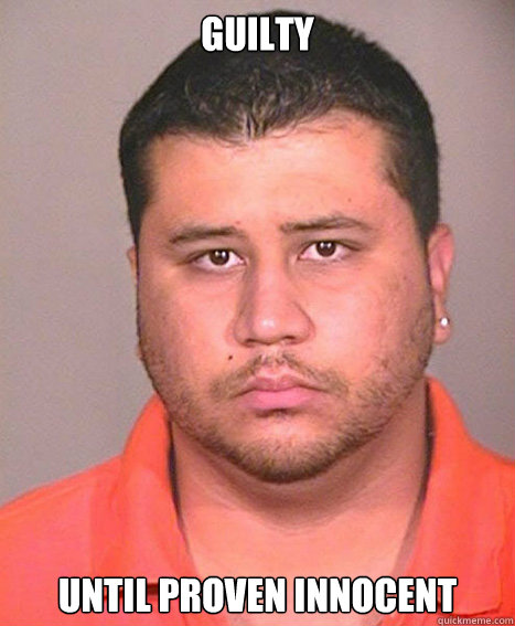 GUILTY UNTIL PROVEN INNOCENT  ASSHOLE George Zimmerman