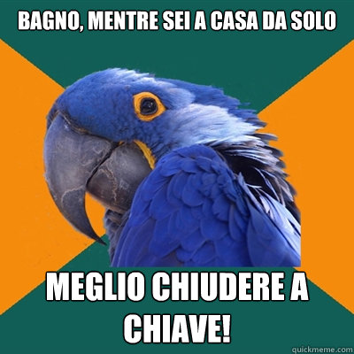 bagno, mentre sei a casa da solo meglio chiudere a chiave!  Paranoid Parrot