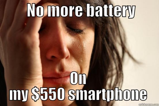          NO MORE BATTERY         ON MY $550 SMARTPHONE First World Problems