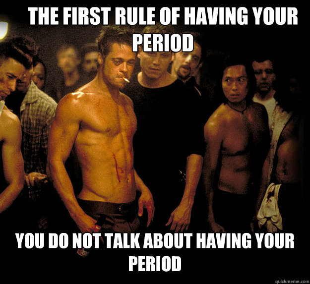 The first Rule of having your period You do not talk about having your period  