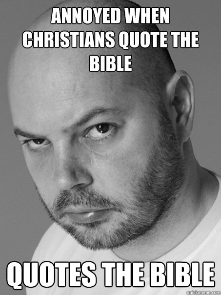 annoyed when Christians quote the bible quotes the bible - annoyed when Christians quote the bible quotes the bible  Contradicting Atheist Guy