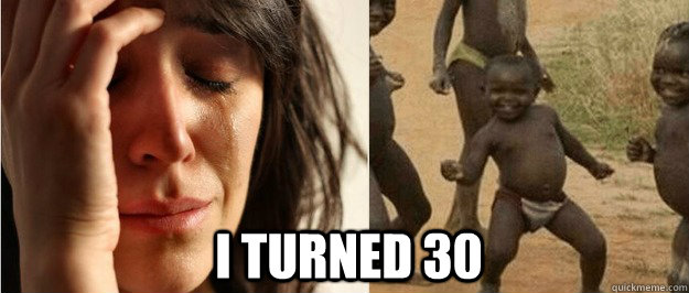 I turned 30  