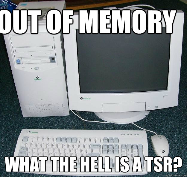 Out of memory What the hell is a TSR? - Out of memory What the hell is a TSR?  First Gaming Computer