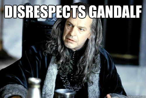 Disrespects Gandalf  - Disrespects Gandalf   scumbag denethor