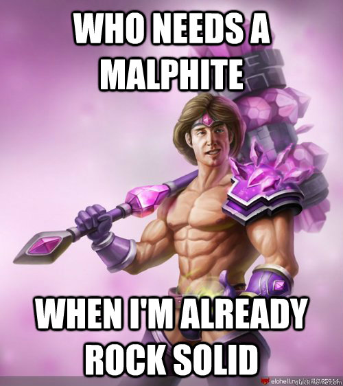 Who needs a malphite When I'm already rock solid  