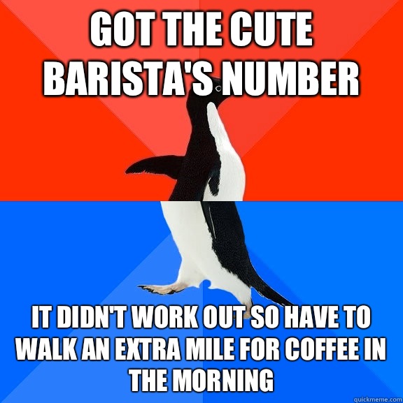 Got the cute barista's number It didn't work out so have to walk an extra mile for coffee in the morning  Socially Awesome Awkward Penguin