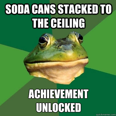 Soda cans stacked to the ceiling achievement 
unlocked  Foul Bachelor Frog