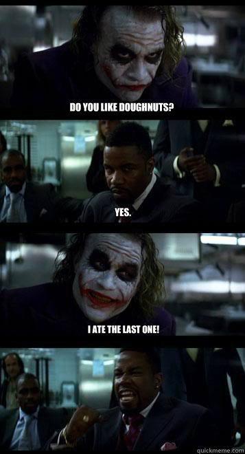 Do you like doughnuts? Yes. I ate the last one!  Joker with Black guy