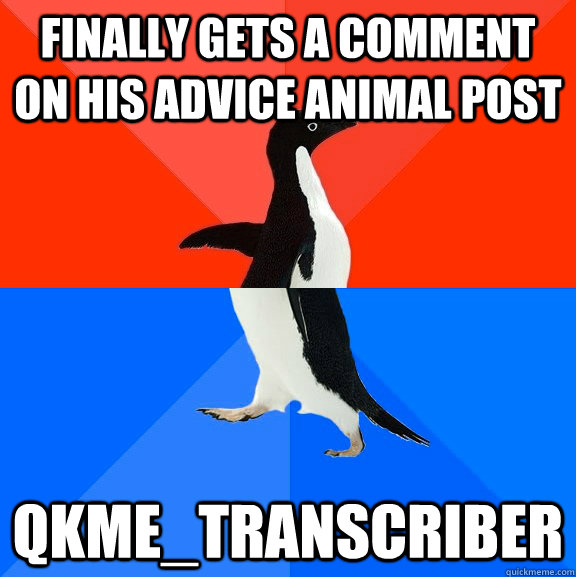 Finally gets a comment on his advice animal post qkme_transcriber  Socially Awesome Awkward Penguin