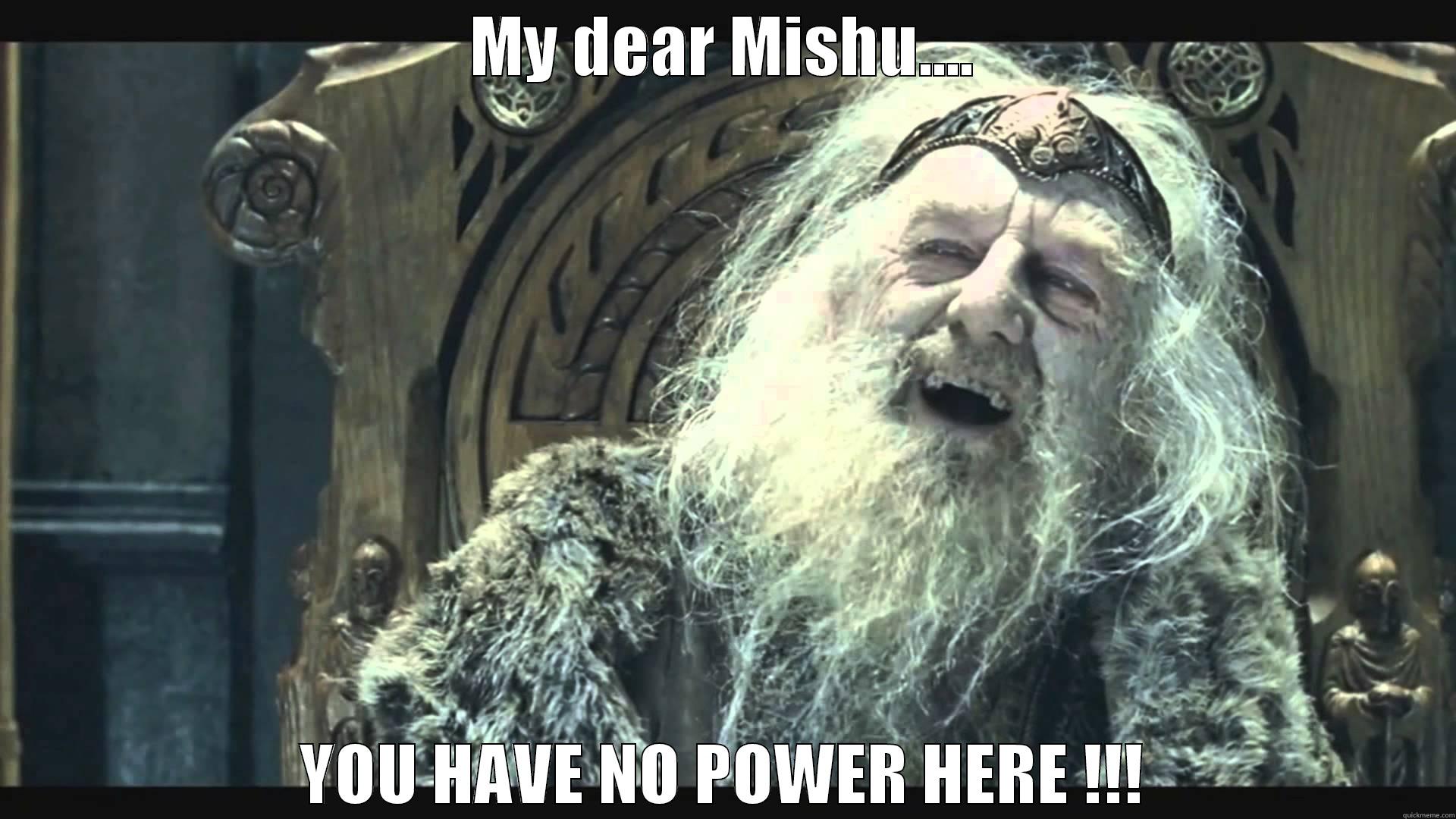 MY DEAR MISHU.... YOU HAVE NO POWER HERE !!! Misc