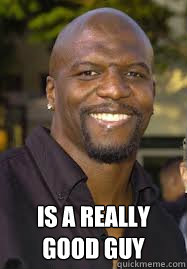  is A REALLY GOOD GUY -  is A REALLY GOOD GUY  Good Guy Terry Crews