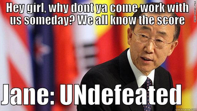 HEY GIRL, WHY DONT YA COME WORK WITH US SOMEDAY? WE ALL KNOW THE SCORE  JANE: UNDEFEATED   Socially Awkward Penguin