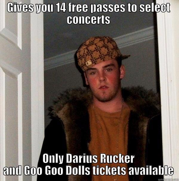 GIVES YOU 14 FREE PASSES TO SELECT CONCERTS ONLY DARIUS RUCKER AND GOO GOO DOLLS TICKETS AVAILABLE Scumbag Steve