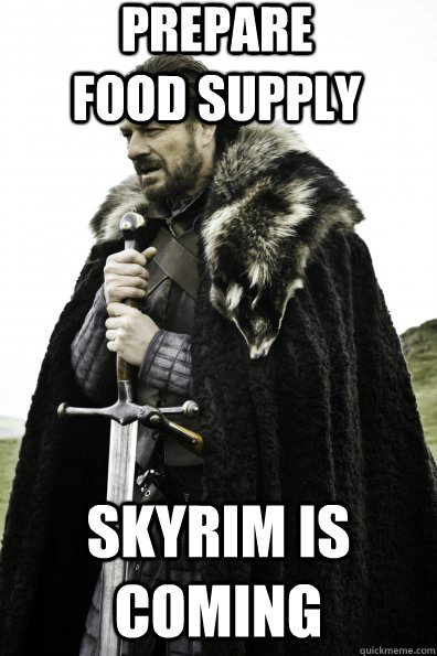 prepare food supply skyrim is coming - prepare food supply skyrim is coming  Game of Thrones