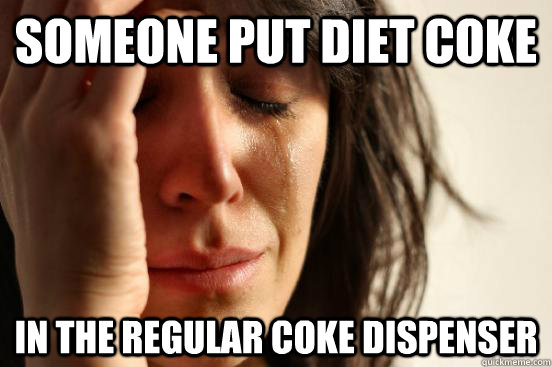 someone put diet coke in the regular coke dispenser  First World Problems