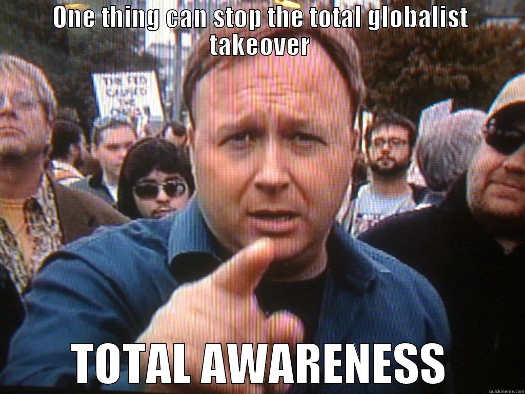 ONE THING CAN STOP THE TOTAL GLOBALIST TAKEOVER TOTAL AWARENESS Misc