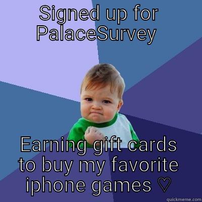 SIGNED UP FOR PALACESURVEY  EARNING GIFT CARDS TO BUY MY FAVORITE IPHONE GAMES ♡ Success Kid