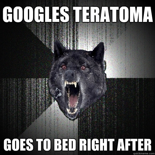 Googles teratoma goes to bed right after  Insanity Wolf