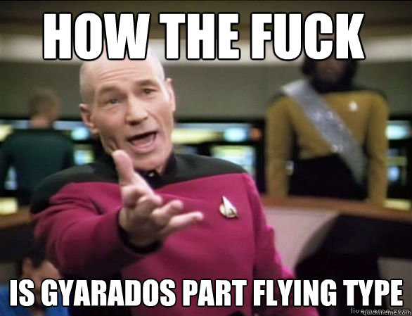 how the fuck is gyarados part flying type  Annoyed Picard HD