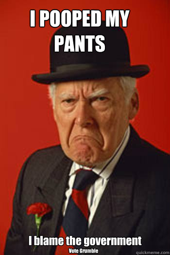 I POOPED MY PANTS I blame the government Vote Grumble  Pissed old guy
