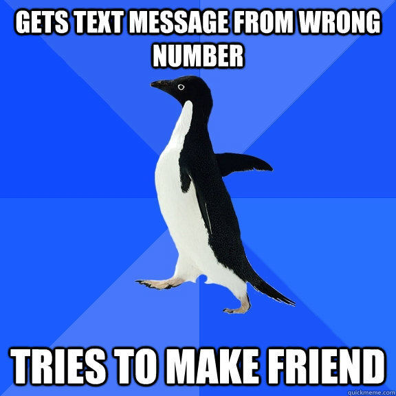 Gets text message from wrong number tries to make friend  Socially Awkward Penguin
