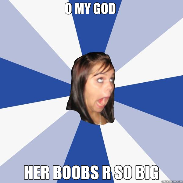 O MY GOD  HER BOOBS R SO BIG  Annoying Facebook Girl