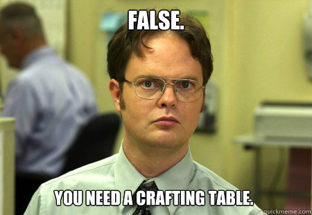 FALSE. You need a crafting table. - FALSE. You need a crafting table.  Dwight