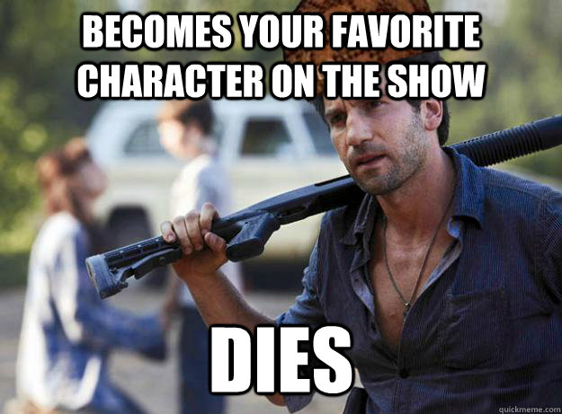 Becomes your favorite character on the show Dies  Scumbag Shane
