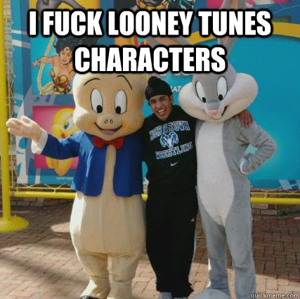 I fuck looney tunes characters  - I fuck looney tunes characters   Buuji Bitch