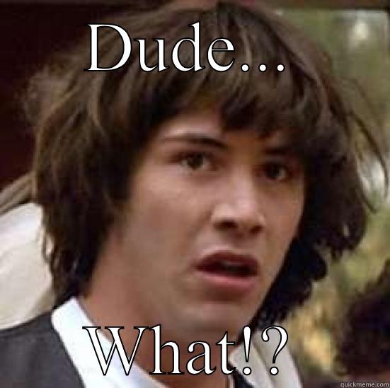 DUDE... WHAT!? conspiracy keanu