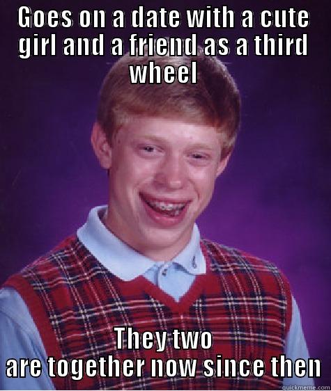 GOES ON A DATE WITH A CUTE GIRL AND A FRIEND AS A THIRD WHEEL THEY TWO ARE TOGETHER NOW SINCE THEN Bad Luck Brian