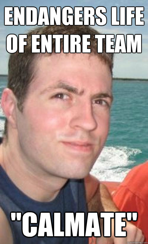 Endangers life of entire team 