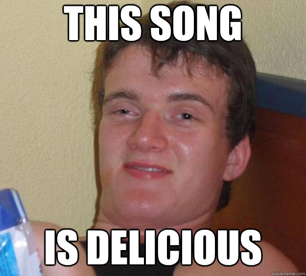 This song is delicious  10 Guy