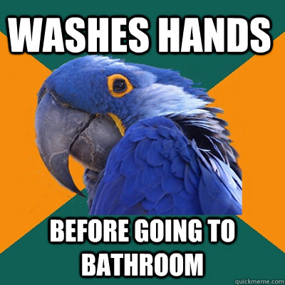 Washes hands before going to bathroom  Paranoid Parrot
