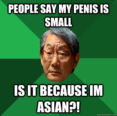 People say my penis is small is it because im asian?!  High Expectations Asian Father