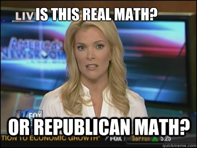 is this real math? or republican math?  Megyn Kelly