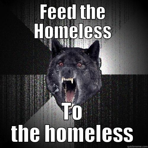FEED THE HOMELESS TO THE HOMELESS Insanity Wolf