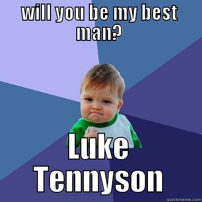WILL YOU BE MY BEST MAN? LUKE TENNYSON Success Kid