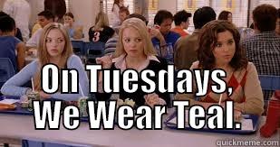 ON TUESDAYS, WE WEAR TEAL. Misc