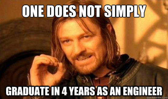 One Does Not Simply graduate in 4 years as an engineer - One Does Not Simply graduate in 4 years as an engineer  Misc