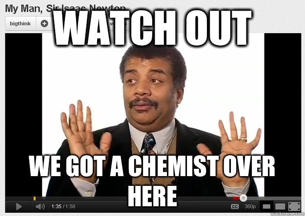 Watch out we got a chemist over here - Watch out we got a chemist over here  Neil DeGrasse Tyson Reaction