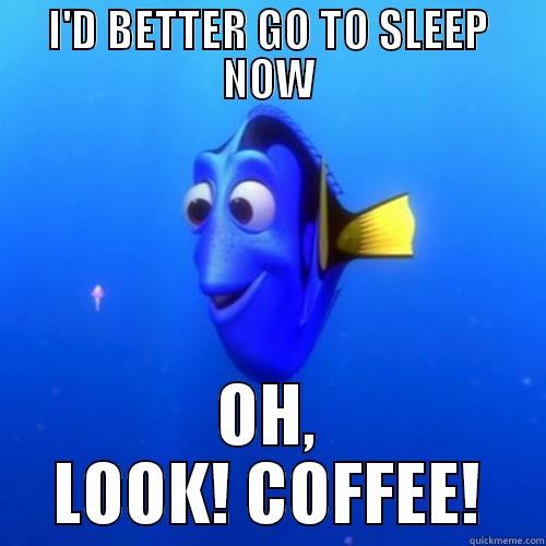 Every Single Night - I'D BETTER GO TO SLEEP NOW OH, LOOK! COFFEE! dory