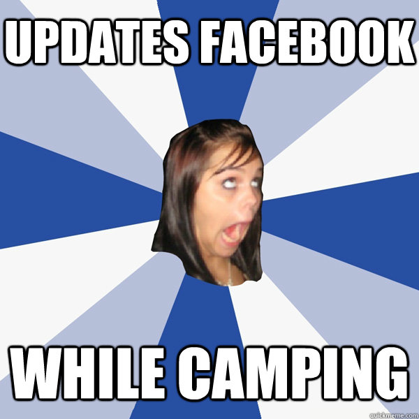 updates facebook while camping  Annoying Facebook Girl