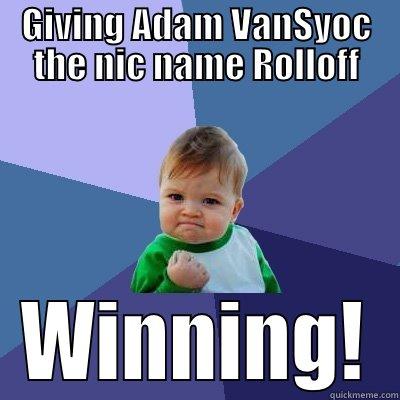 GIVING ADAM VANSYOC THE NIC NAME ROLLOFF WINNING! Success Kid