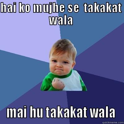 HAI KO MUJHE SE  TAKAKAT WALA MAI HU TAKAKAT WALA Success Kid