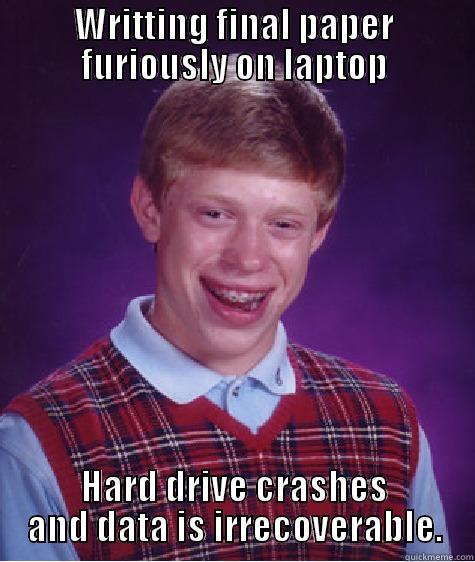 WRITTING FINAL PAPER FURIOUSLY ON LAPTOP HARD DRIVE CRASHES AND DATA IS IRRECOVERABLE. Bad Luck Brian