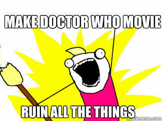 Make doctor who movie ruin all the things  All The Things