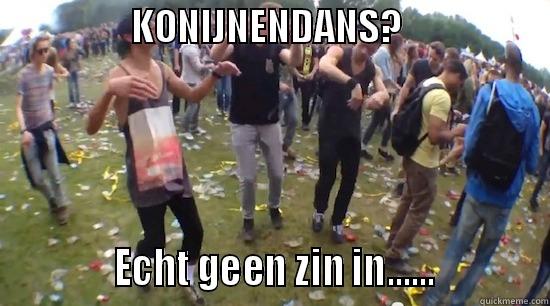                 KONIJNENDANS?                               ECHT GEEN ZIN IN......            Misc